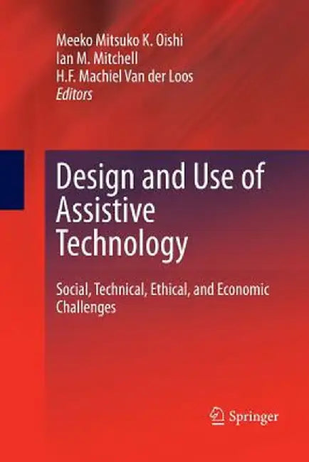Design and Use of Assistive Technology: Social, Technical, Ethical, and Economic Challenges by Meeko Mitsuko K. Oishi