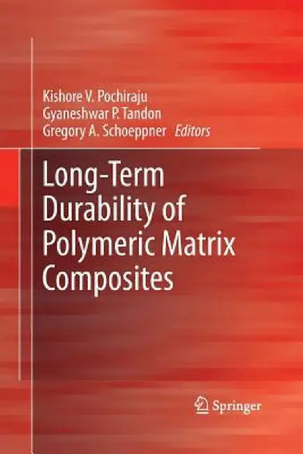 Long-Term Durability of Polymeric Matrix Composites by Kishore V. Pochiraju