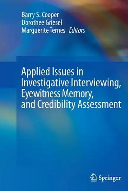 Applied Issues in Investigative Interviewing, Eyewitness Memory, and Credibility Assessment by Barry S. Cooper