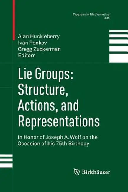 Lie Groups: Structure, Actions, and Representations: In Honor of Joseph A. Wolf on the Occasion of His 75th Birthday by Alan Huckleberry