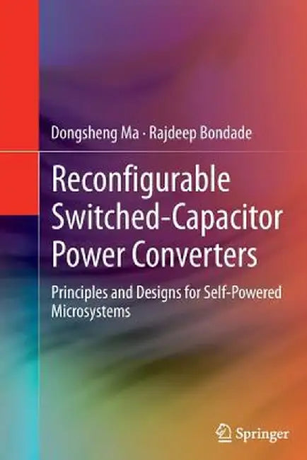 Reconfigurable Switched-Capacitor Power Converters: Principles and Designs for Self-Powered Microsystems by Dongsheng Ma