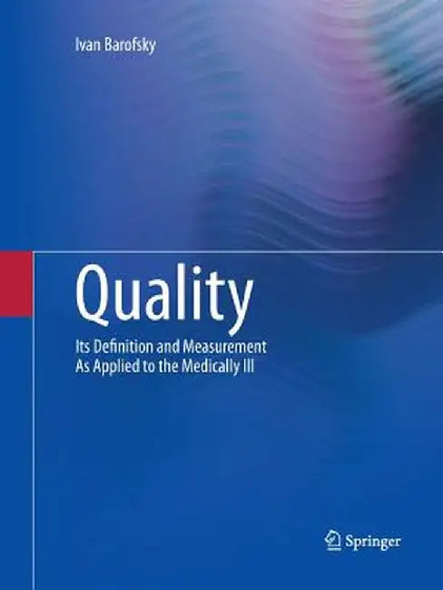Quality: Its Definition and Measurement as Applied to the Medically Ill by Ivan Barofsky