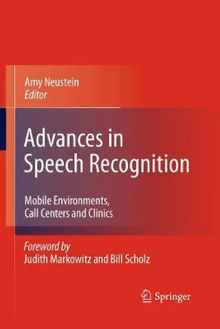 Advances in Speech Recognition: Mobile Environments, Call Centers and Clinics by Amy Neustein