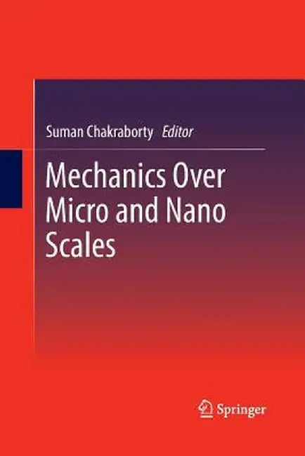 Mechanics Over Micro and Nano Scales by Suman Chakraborty