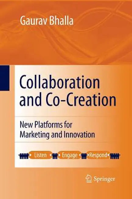 Collaboration and Co-Creation: New Platforms for Marketing and Innovation by Gaurav Bhalla