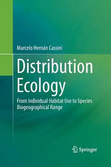 Distribution Ecology: From Individual Habitat Use to Species Biogeographical Range by Marcelo Hernán Cassini