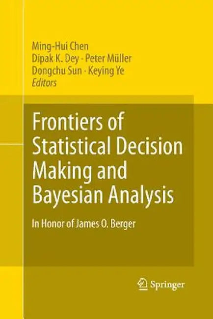 Frontiers of Statistical Decision Making and Bayesian Analysis: In Honor of James O. Berger by Ming-Hui Chen