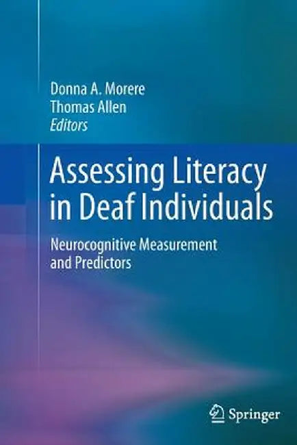 Assessing Literacy in Deaf Individuals: Neurocognitive Measurement and Predictors by Donna Morere