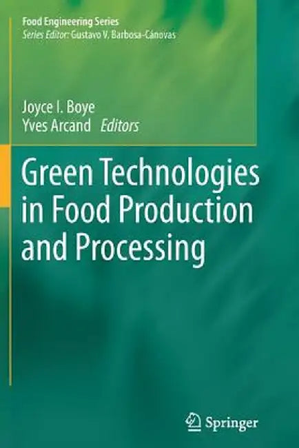 Green Technologies in Food Production and Processing by Joyce Boye