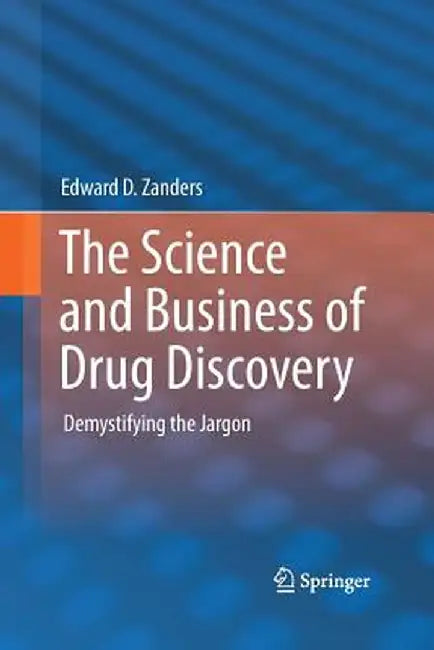 The Science and Business of Drug Discovery: Demystifying the Jargon by Edward D. Zanders