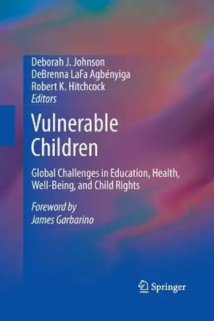 Vulnerable Children: Global Challenges in Education, Health, Well-Being, and Child Rights by Deborah J. Johnson