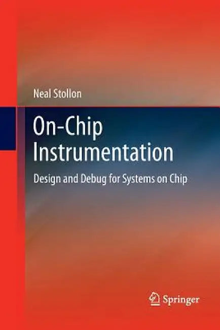 On-Chip Instrumentation: Design and Debug for Systems on Chip by Neal Stollon