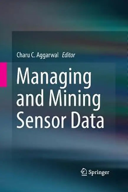 Managing and Mining Sensor Data by Charu C. Aggarwal