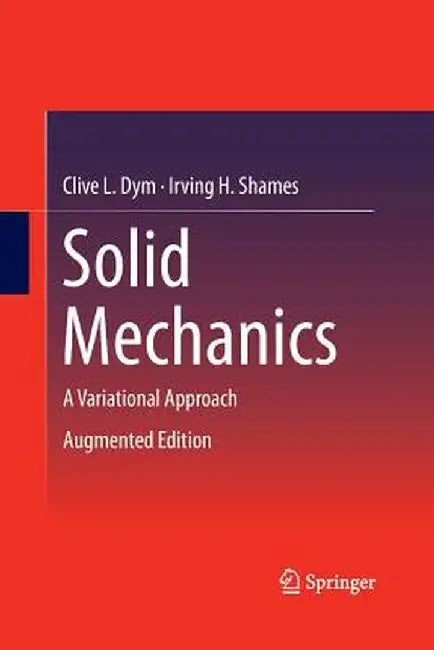 Solid Mechanics: A Variational Approach, Augmented Edition by Clive L. Dym