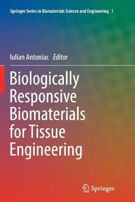Biologically Responsive Biomaterials for Tissue Engineering by Iulian Antoniac
