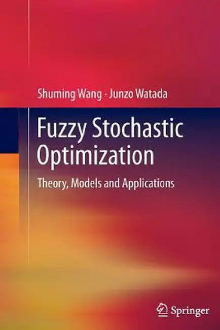 Fuzzy Stochastic Optimization: Theory, Models and Applications by Shuming Wang