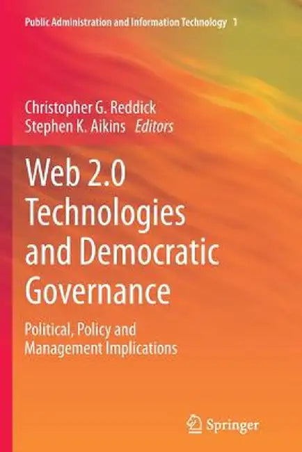 Web 2.0 Technologies and Democratic Governance: Political, Policy and Management Implications by Christopher G. Reddick