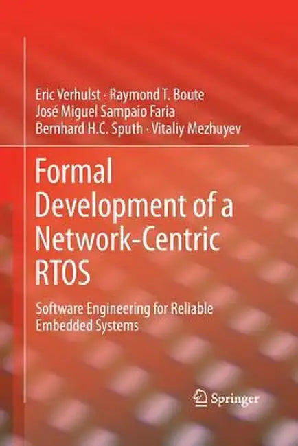 Formal Development of a Network-Centric Rtos: Software Engineering for Reliable Embedded Systems by Eric Verhulst