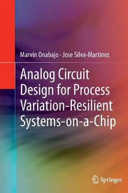 Analog Circuit Design for Process Variation-Resilient Systems-On-A-Chip by Marvin Onabajo