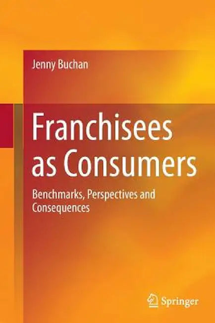Franchisees as Consumers: Benchmarks, Perspectives and Consequences by Jenny Buchan
