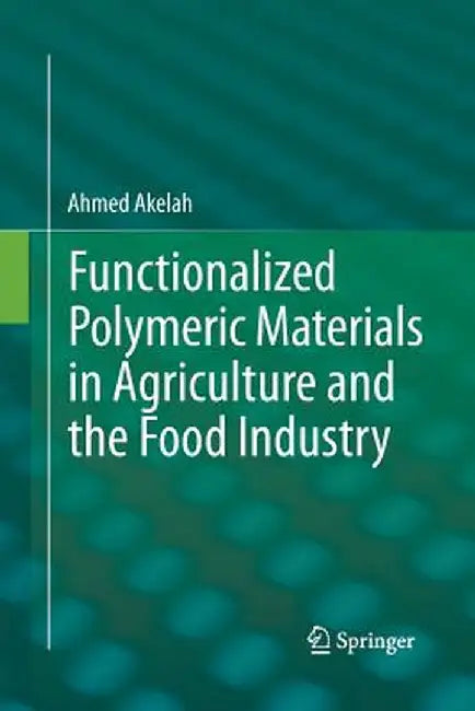 Functionalized Polymeric Materials in Agriculture and the Food Industry by Ahmed Akelah
