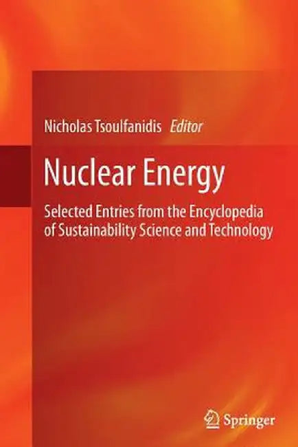 Nuclear Energy: Selected Entries from the Encyclopedia of Sustainability Science and Technology by Nicholas Tsoulfanidis