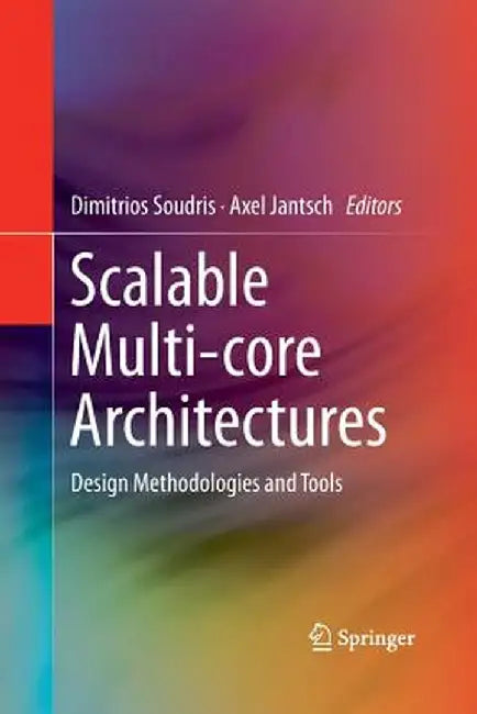 Scalable Multi-Core Architectures: Design Methodologies and Tools by Dimitrios Soudris