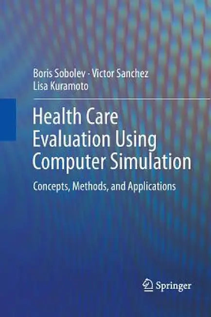 Health Care Evaluation Using Computer Simulation: Concepts, Methods, and Applications by Boris Sobolev