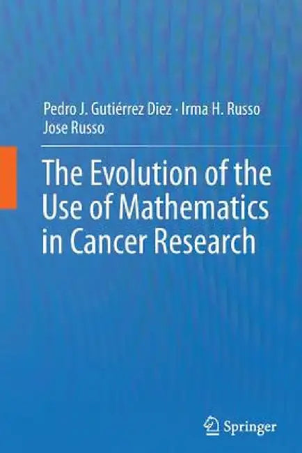 The Evolution of the Use of Mathematics in Cancer Research by Pedro Jose Gutiérrez Diez