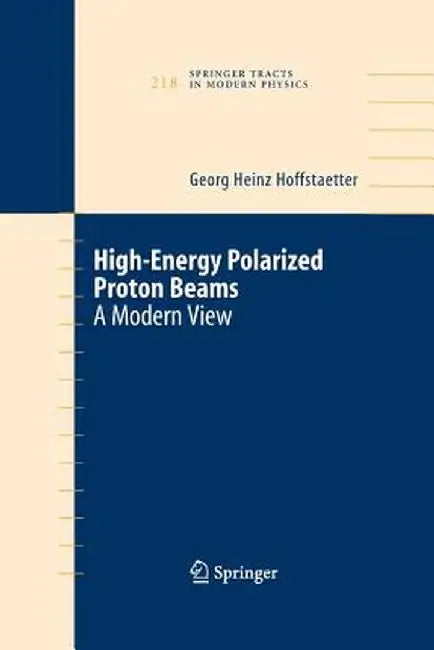 High Energy Polarized Proton Beams: A Modern View by Georg Heinz Hoffstaetter