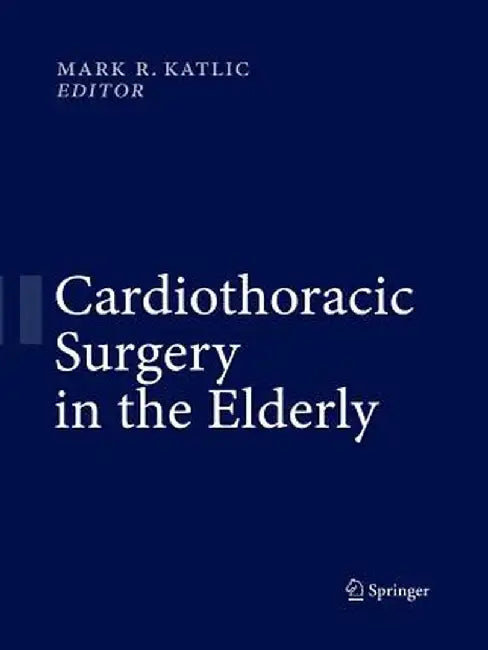 Cardiothoracic Surgery in the Elderly by Mark R. Katlic
