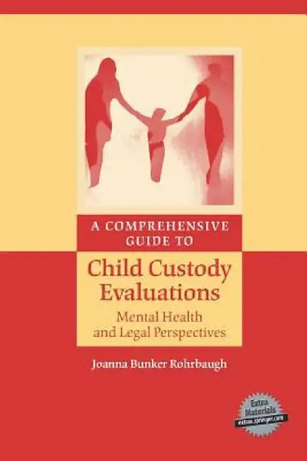 A Comprehensive Guide to Child Custody Evaluations: Mental Health and Legal Perspectives by Joanna Bunker Rohrbaugh