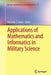 Applications of Mathematics and Informatics in Military Science by Nicholas Daras