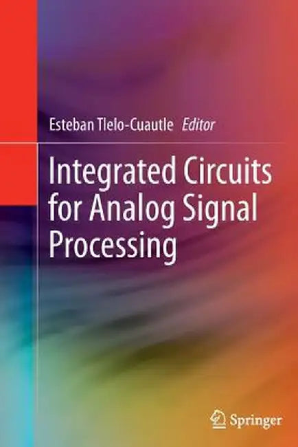 Integrated Circuits for Analog Signal Processing by Esteban Tlelo-Cuautle