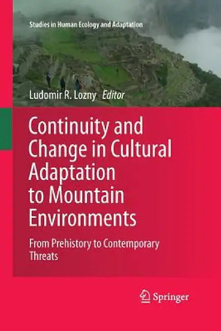 Continuity and Change in Cultural Adaptation to Mountain Environments: From Prehistory to Contemporary Threats by Ludomir R. Lozny