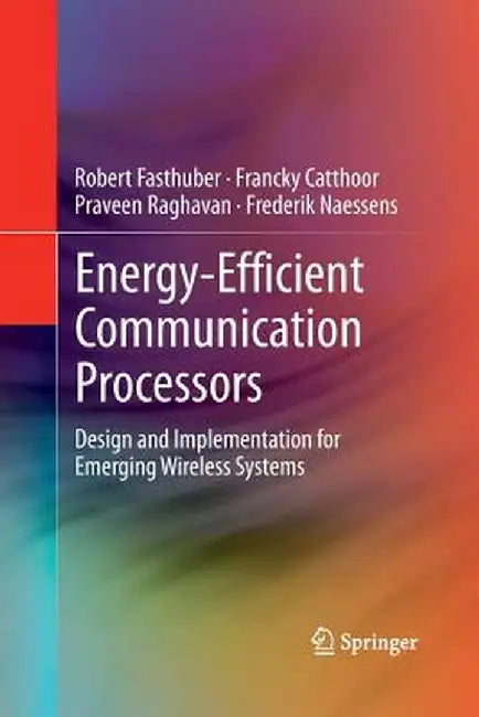 Energy-Efficient Communication Processors: Design and Implementation for Emerging Wireless Systems by Robert Fasthuber