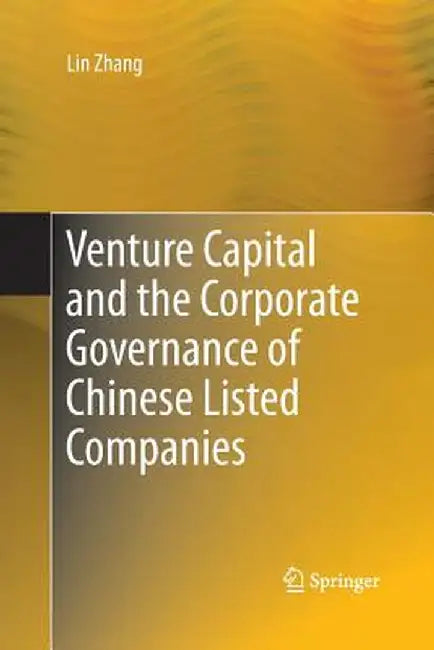 Venture Capital and the Corporate Governance of Chinese Listed Companies by Lin Zhang