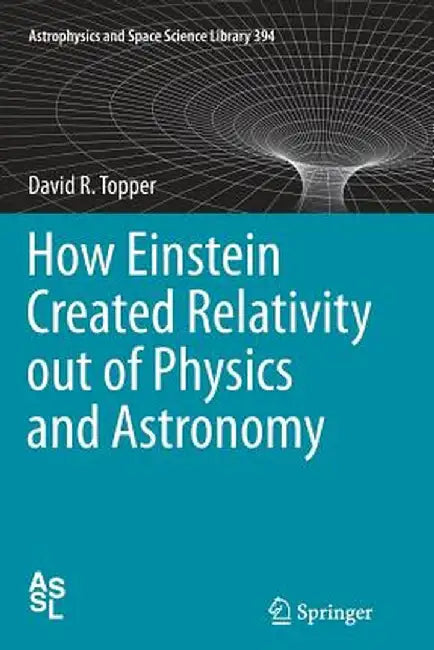 How Einstein Created Relativity Out of Physics and Astronomy by David Topper