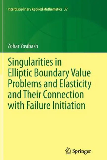 Singularities in Elliptic Boundary Value Problems and Elasticity and Their Connection with Failure Initiation by Zohar Yosibash