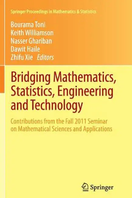 Bridging Mathematics, Statistics, Engineering and Technology: Contributions from the Fall 2011 Seminar on Mathematical Sciences and Applications by Bourama Toni