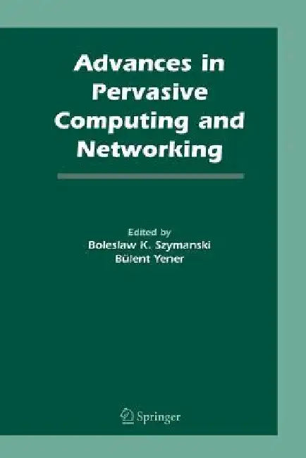 Advances in Pervasive Computing and Networking by Boleslaw K. Szymanski