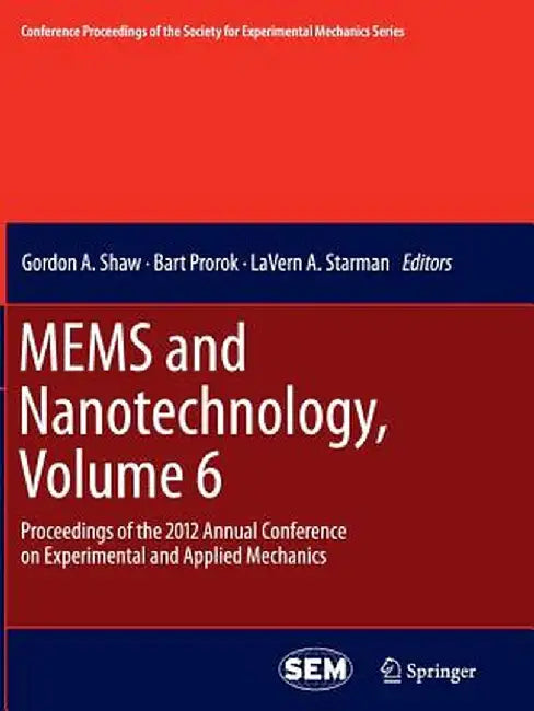 Mems and Nanotechnology, Volume 6: Proceedings of the 2012 Annual Conference on Experimental and Applied Mechanics by Gordon A. Shaw