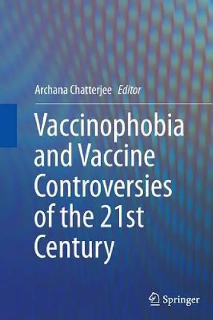 Vaccinophobia and Vaccine Controversies of the 21st Century by Archana Chatterjee