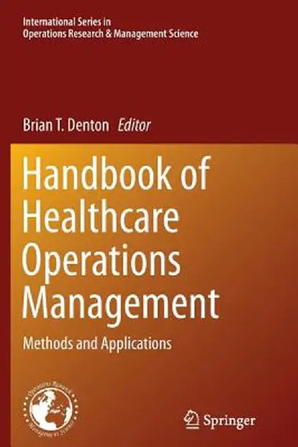 Handbook of Healthcare Operations Management: Methods and Applications by Brian T. Denton