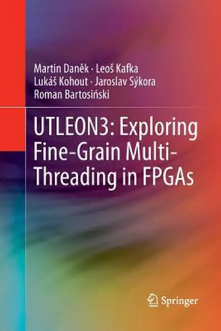 Utleon3: Exploring Fine-Grain Multi-Threading in FPGAs by Martin Daněk