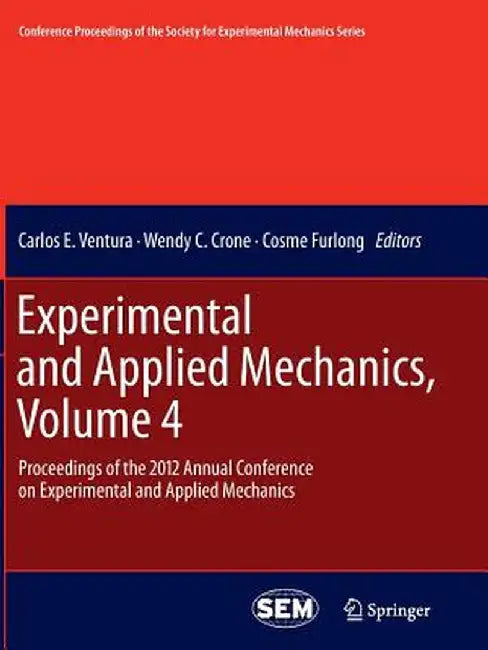 Experimental and Applied Mechanics, Volume 4: Proceedings of the 2012 Annual Conference on Experimental and Applied Mechanics by Carlos E. Ventura