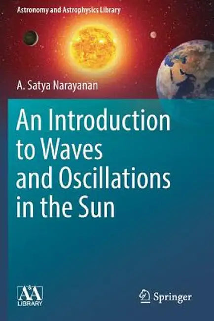 An Introduction to Waves and Oscillations in the Sun by A. Satya Narayanan