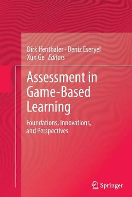 Assessment in Game-Based Learning: Foundations, Innovations, and Perspectives by Dirk Ifenthaler