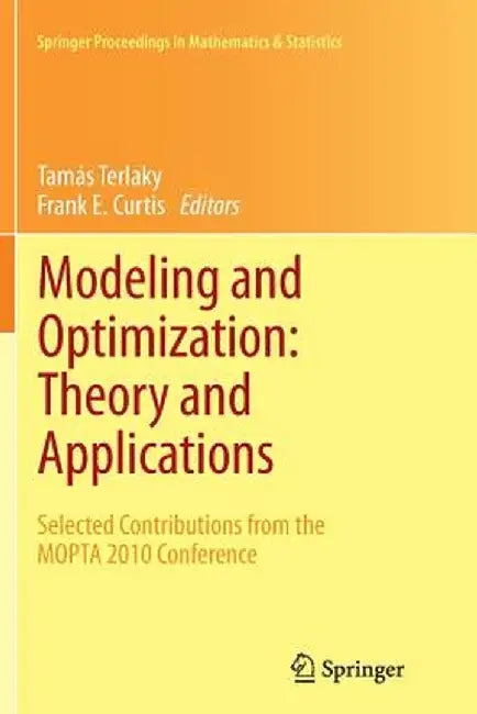 Modeling and Optimization: Theory and Applications: Selected Contributions from the Mopta 2010 Conference by Tamás Terlaky