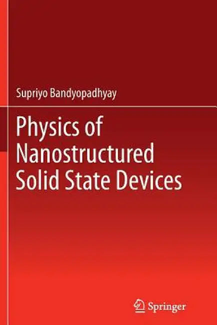 Physics of Nanostructured Solid State Devices by Supriyo Bandyopadhyay